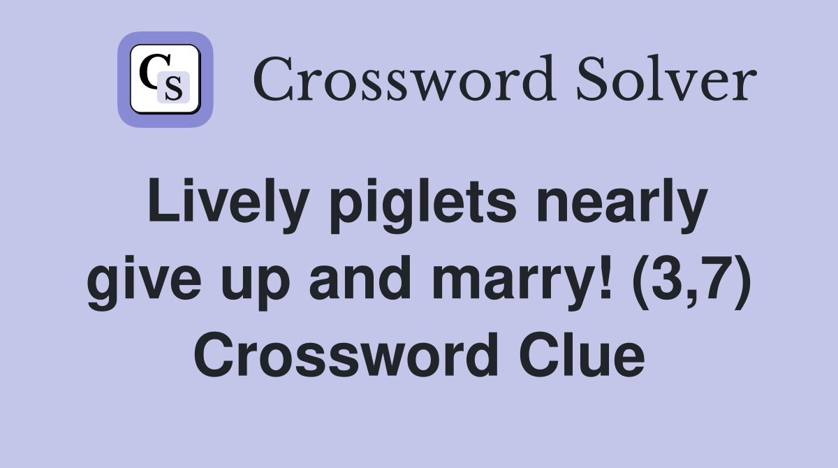 Lively piglets nearly give up and marry! (3,7) Crossword Clue Answers